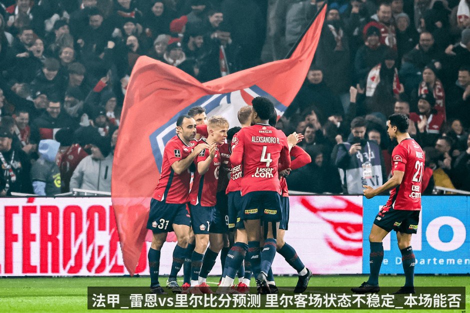 法甲_雷恩vs里尔比分预测 里尔客场状态不稳定_本场能否拿分